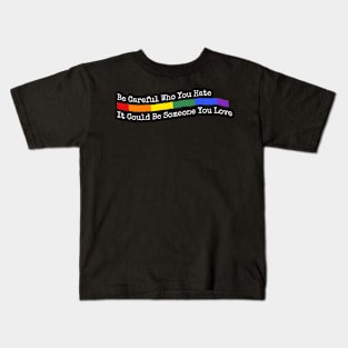 Be Careful Who You Hate It Could Be Someone You Love LGBT quote Kids T-Shirt